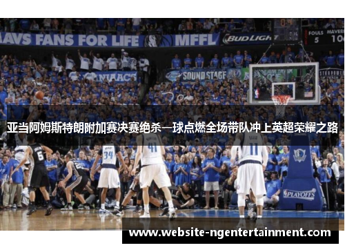 亚当阿姆斯特朗附加赛决赛绝杀一球点燃全场带队冲上英超荣耀之路