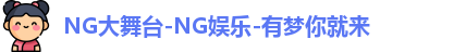 NG大舞台-NG娱乐-有梦你就来
